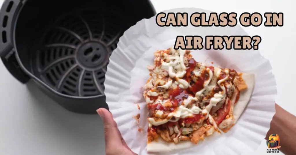 Can Glass Go in Air Fryer
