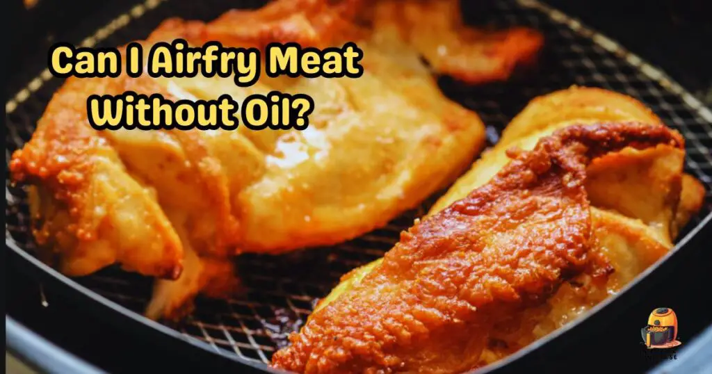 Can I Airfry meat without oil