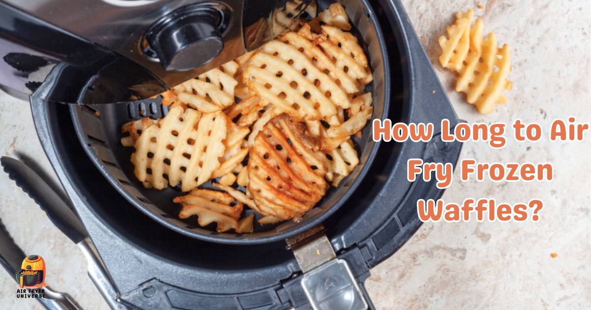 How Long to Air Fry Frozen Waffles? Air Fryer Universe