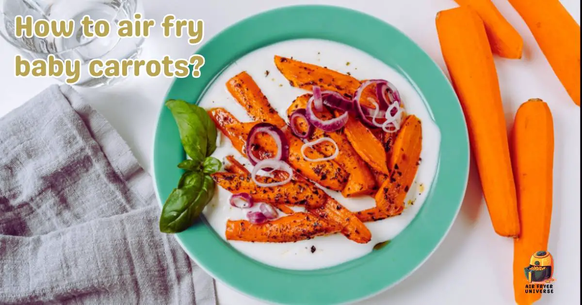 How to Air Fry Baby Carrots? Quick and Easy Recipe