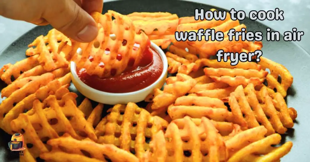 How to cook waffle fries in air fryer