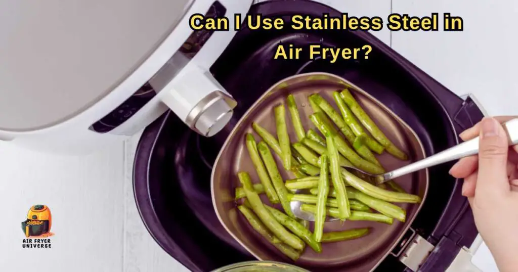 Can I Use Stainless Steel in Air Fryer