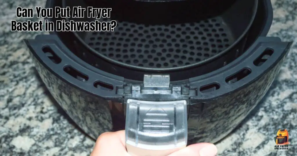 Can You Put Air Fryer Basket in Dishwasher