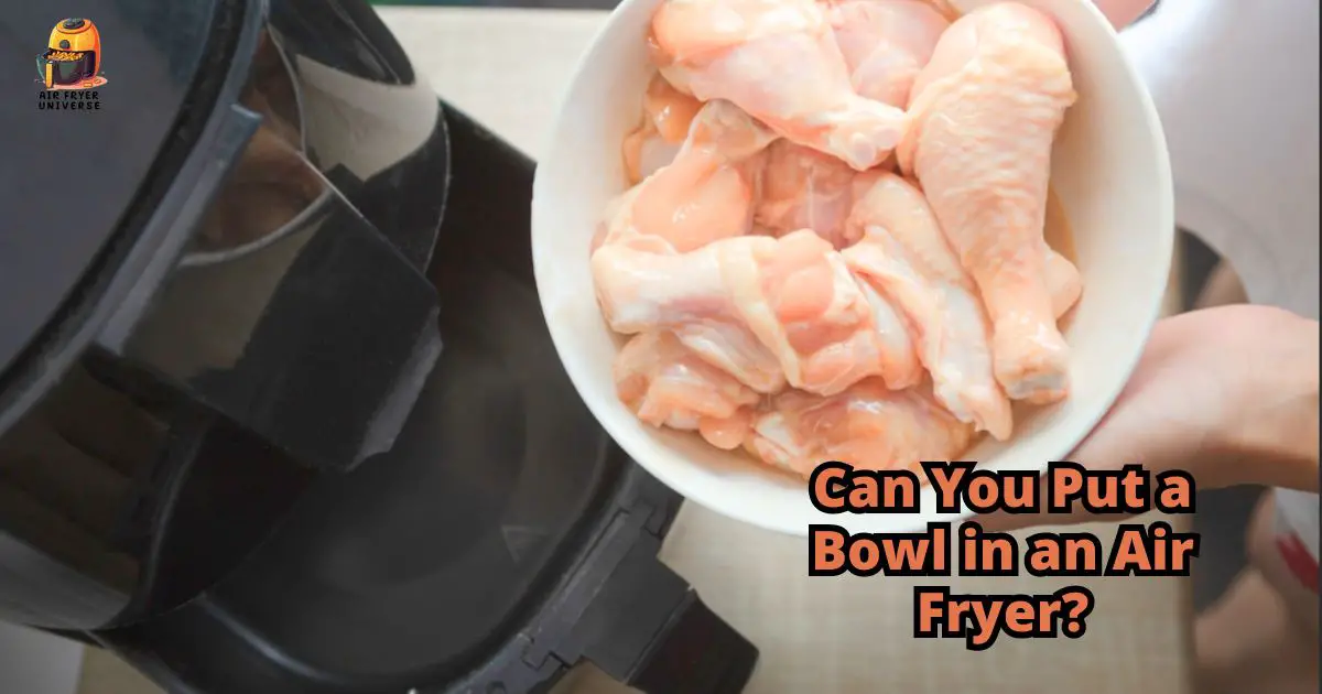 Can You Put A Bowl In An Air Fryer- Figuring Out Bowls In Air Fryers