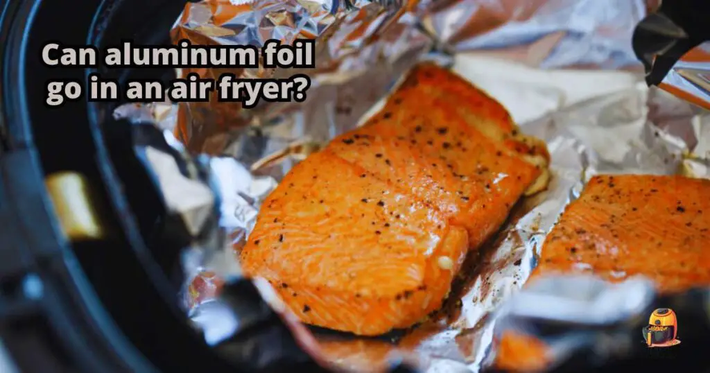 Can aluminum foil go in an air fryer