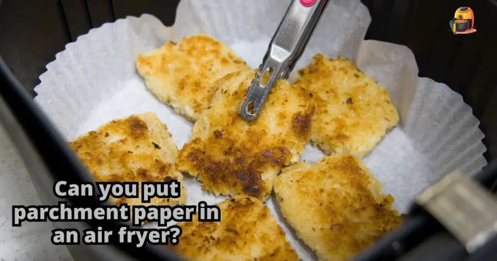 Can you put parchment paper in an air fryer