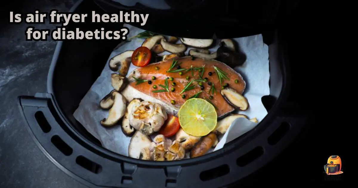 Is Air Fryer Healthy for Diabetics? 10 Diabetic Friendly Air Fryer Recipes