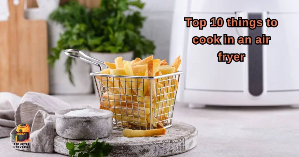Top 10 things to cook in an air fryer