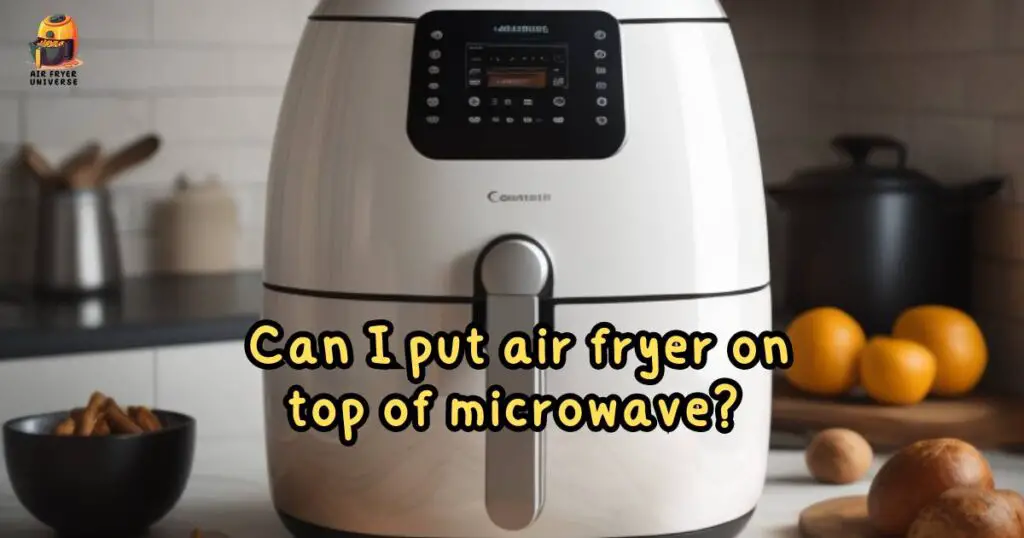 Can I put air fryer on top of microwave