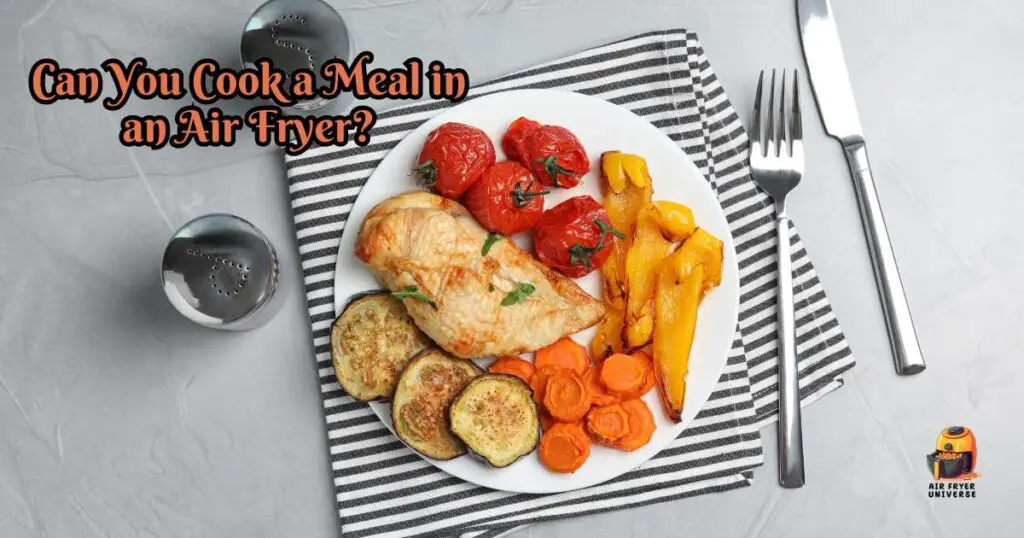Can You Cook a Meal in an Air Fryer