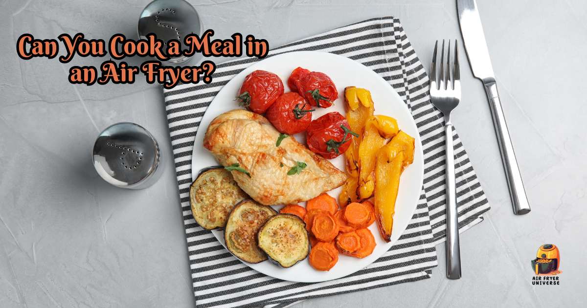 Can You Cook a Meal in an Air Fryer Crafting Culinary Magic