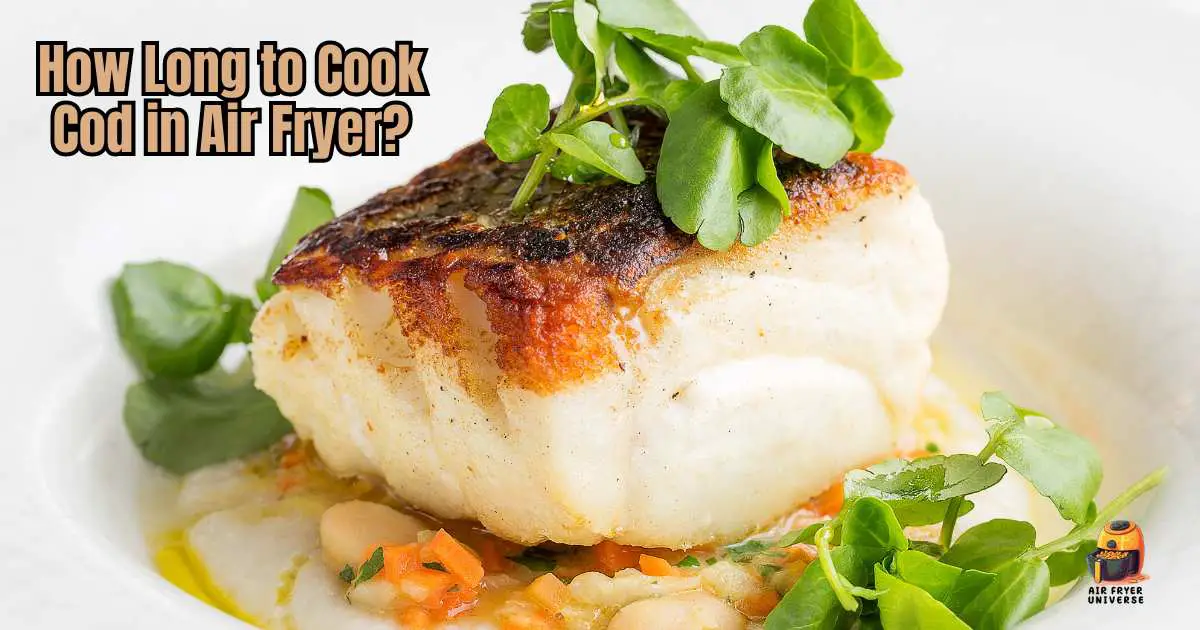 How Long to Cook Cod in Air Fryer- Timing and Techniques Unveiled