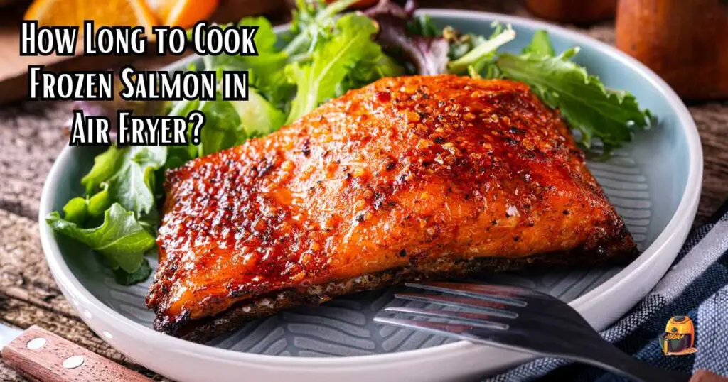 How Long to Cook Frozen Salmon in Air Fryer