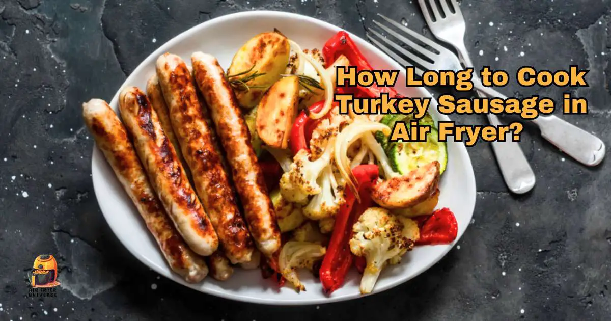 How Long to Cook Turkey Sausage in Air Fryer? Air Fryer Cooking Time