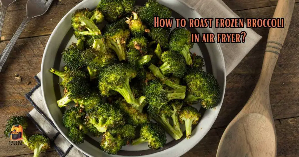 How to roast frozen broccoli in air fryer