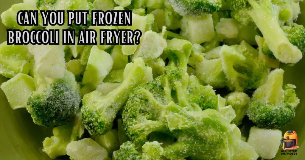 Can You Put Frozen Broccoli in Air Fryer