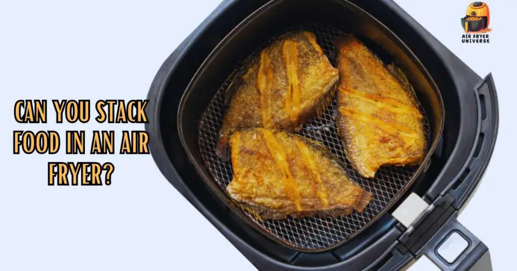 Can You Stack Food in an Air Fryer