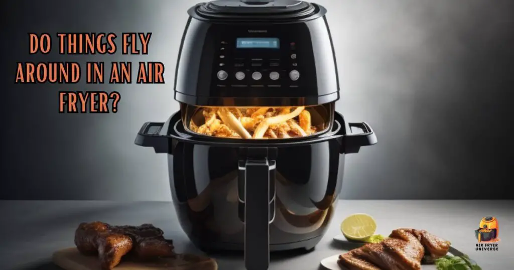 Do Things Fly Around in an Air Fryer