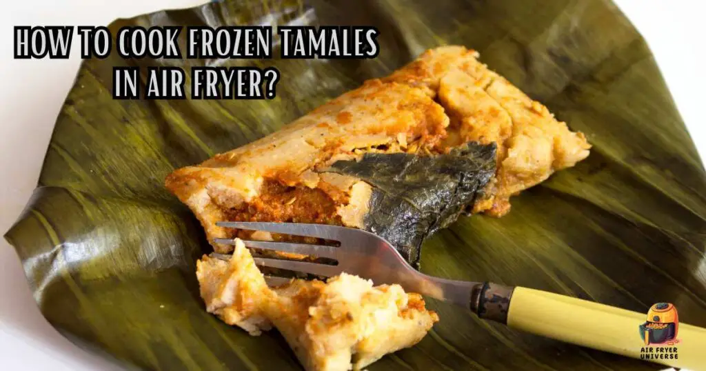 How to Cook Frozen Tamales in Air Fryer