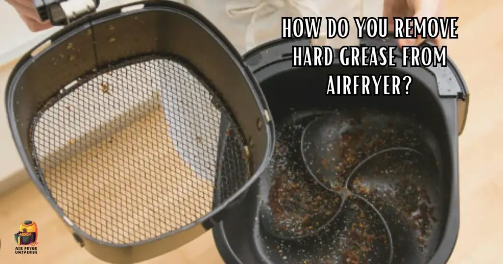 How Do You Remove Hard Grease From Airfryer